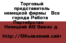 Торговый представитель немецкой фирмы - Все города Работа » Партнёрство   . Ненецкий АО,Вижас д.